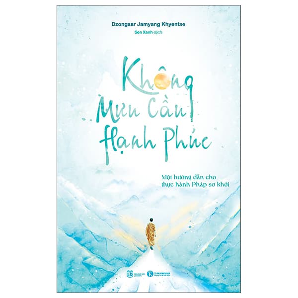 Sách Không Mưu Cầu Hạnh Phúc - Một Hướng Dẫn Cho Thực Hành Pháp Sơ - Dzongsar Jamyang Khyentse