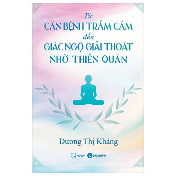 Sách Từ Căn Bệnh Trầm Cảm Đến Giải Thoát Giác Ngộ Nhờ Thiền Quá - Dương Thị Kháng