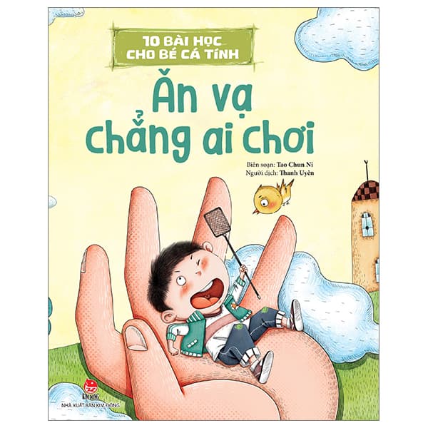 Sách 10 Bài Học Cho Bé Cá Tính - Ăn Vạ Chẳng Ai Chơi - Tao Chun Ni