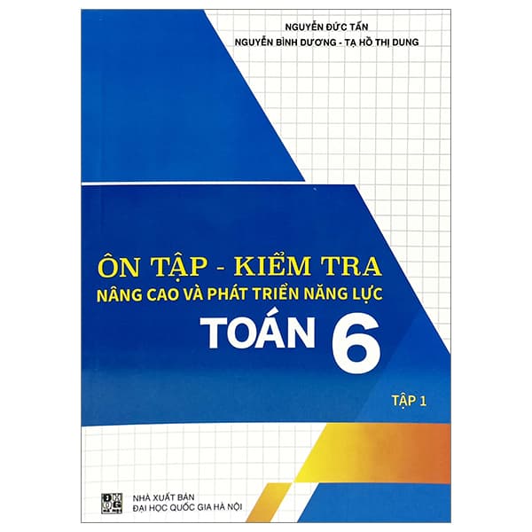 Sách Ôn Tập-Kiểm Tra Nâng Cao Và Phát Triển Năng Lực Toán 6 - Tập 1 - Nguyễn Đức Tấn