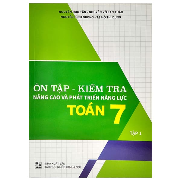 Sách Ôn Tập - Kiểm Tra Nâng Cao Và Phát Triển Năng Lực Toán 7 - Tập 1 - Nguyễn Đức Tấn