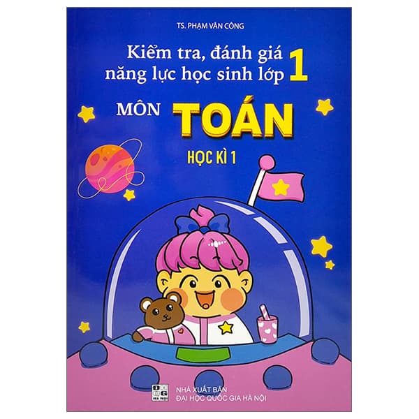 Sách Kiểm Tra, Đánh Giá Năng Lực Học Sinh Lớp 1 Môn Toán - Học Kì 1 - TS Phạm Văn Công