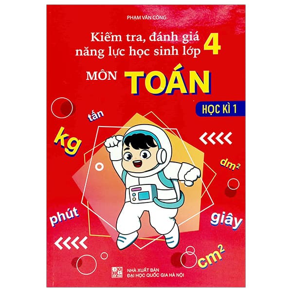 Sách Kiểm Tra, Đánh Giá Năng Lực Học Sinh Lớp 4 Môn Toán - Học Kì 1 - Công Sĩ