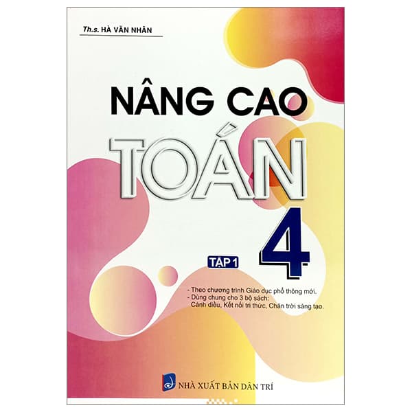 Sách Nâng Cao Toán 4 - Tập 1 (Biên Soạn Theo Chương Trình Giáo Dục Phổ - ThS Hà Văn Nhân