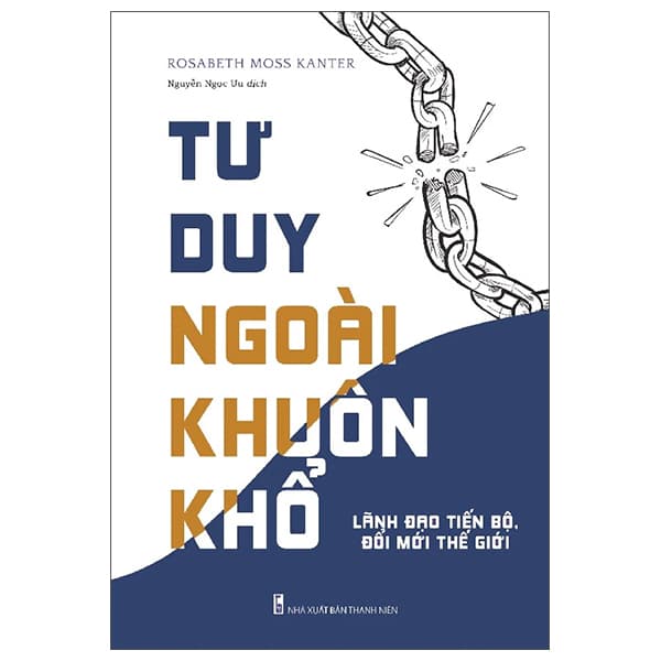 Sách Tư Duy Ngoài Khuôn Khổ - Lãnh Đạo Tiến Bộ, Đổi Mới Thế Hệ - Rosabeth Moss Kanter
