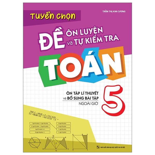 Sách Tuyển Chọn Đề Ôn Luyện Và Tự Kiểm Tra Toán 5 (Tái Bản 2025) - Trần Thị Kim Cương