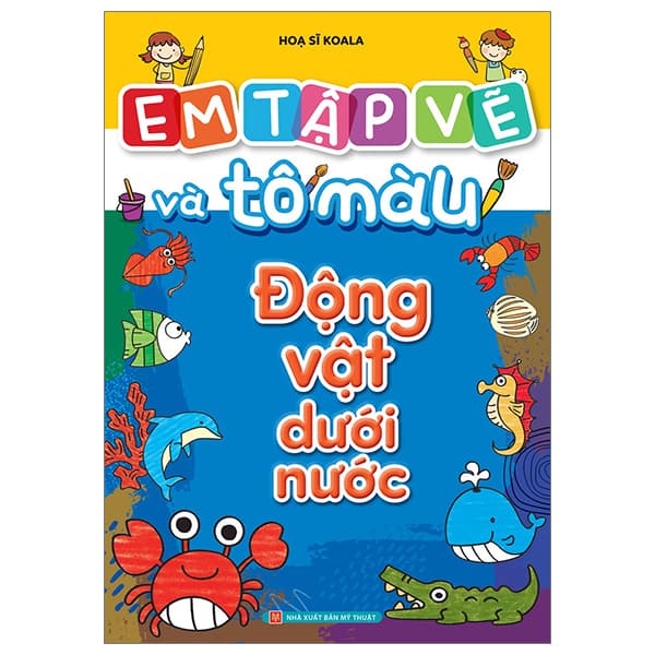 Sách Em Tập Vẽ Và Tô Màu - Động Vật Dưới Nước - Họa Sĩ Koala