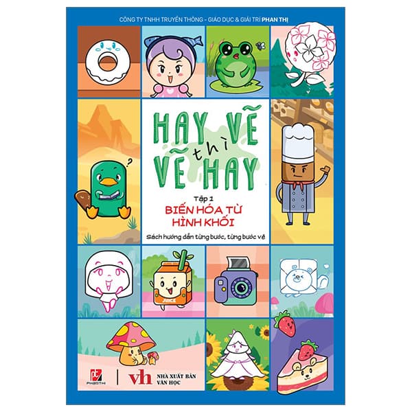 Sách Hay Vẽ Thì Vẽ Hay - Tập 1 - Biến Hóa Từ Hình Khối - Phan Thị