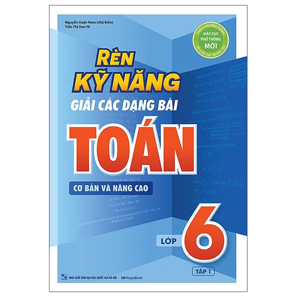 Sách Rèn Kỹ Năng Giải Các Dạng Bài Toán (Cơ Bản Và Nâng Cao) Lớp 6 - - Nguyễn Xuân Nam