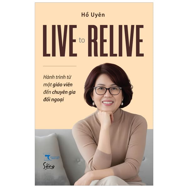 Sách Live To Relive - Hành Trình Từ Một Giáo Viên Đến Chuyên Gia Đối Ng - Hồ Uyên