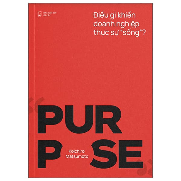 Sách Purpose - Điều Gì Khiến Doanh Nghiệp Thực Sự "Sống"? - Koichiro Matsumoto
