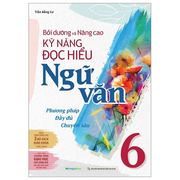 Sách Bồi Dưỡng Và Nâng Cao Kỹ Năng Đọc Hiểu Ngữ Văn 6 - Trần Bằng Cư