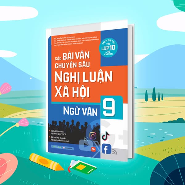 Sách Các Bài Văn Chuyên Sâu Nghị Luận Xã Hội Ngữ Văn 9 - Tri Thức