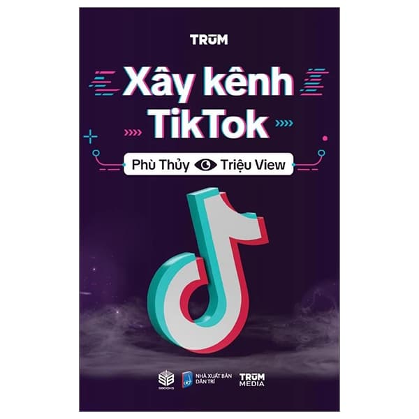 Sách Xây Kênh Tiktok - Phù Thuỷ Triệu View - Trùm