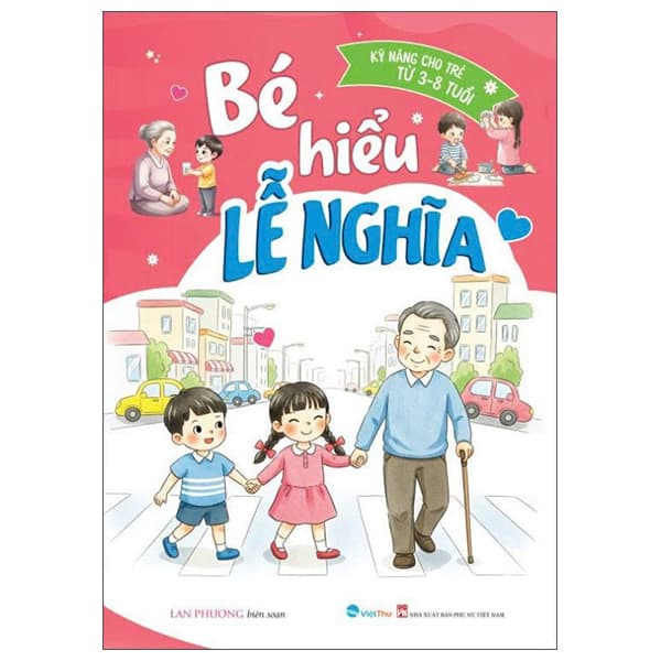 Sách Kỹ Năng Cho Trẻ Từ 3-8 Tuổi - Bé Hiểu Lễ Nghĩa - Lan Phương