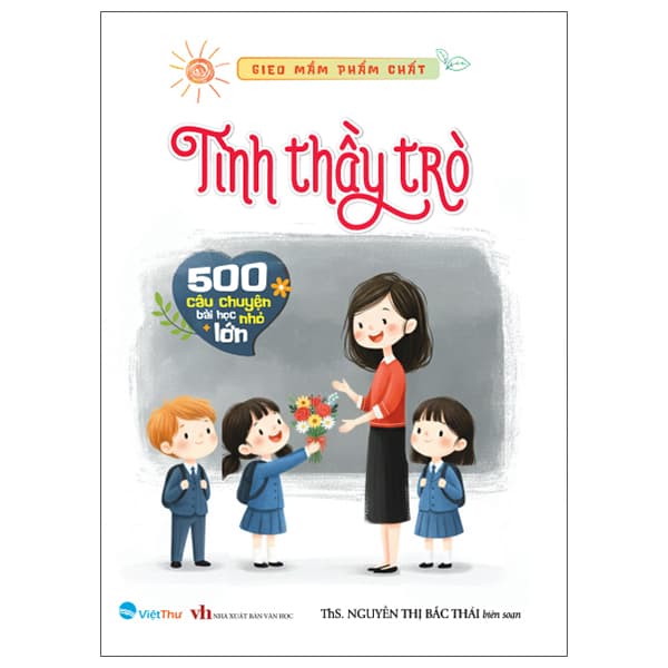 Sách Gieo Mầm Phẩm Chất - Tình Thầy Trò - 500 Câu Chuyện Bài Học - ThS Nguyễn Thị Bắc Thái