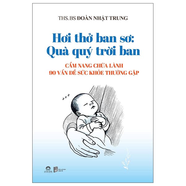 Sách Hơi Thở Ban Sơ - Quà Quý Trời Ban - Cẩm Nang Chữa Lành 90 Vấn Đ� - ThS BS Đoàn Nhật Trung