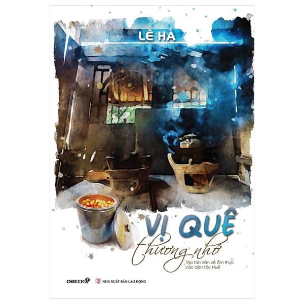 Sách Vị Quê Thương Nhớ - Tập Tản Văn Về Ẩm Thực Các Dân Tộc Hu� - Lê Hà