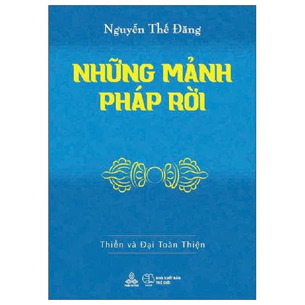 Sách Những Mảnh Pháp Rời - Thiền Và Đại Toàn Thiện - Nguyễn Thế Đăng