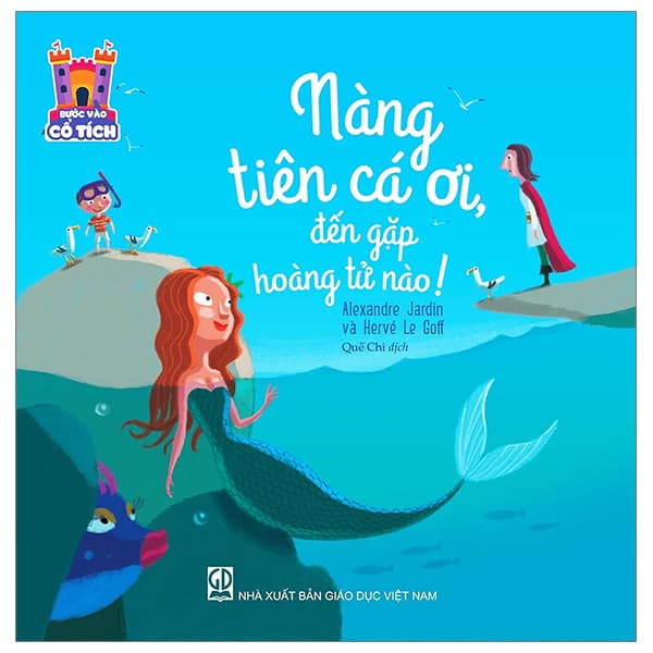 Sách Bước Vào Cổ Tích - Nàng Tiên Cá Ơi, Đến Gặp Hoàng Tử Nào! - Alexandre Jardin