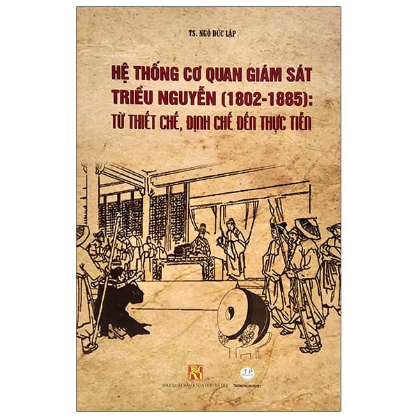 Sách Hệ Thống Cơ Quan Giám Sát Triều Nguyễn (1802-1885): Từ Thiết Chế - TS Ngô Đức Lập