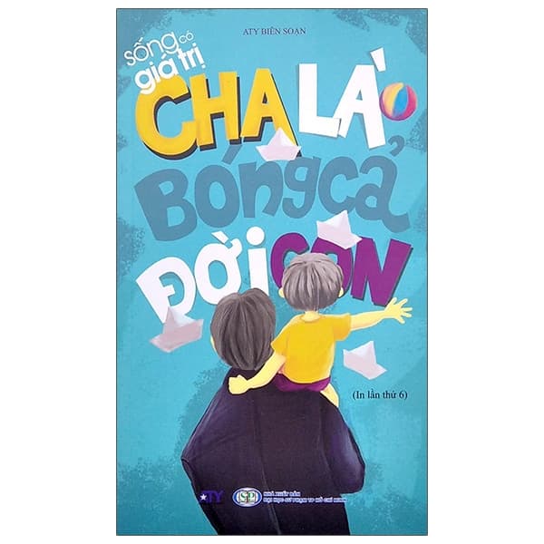 Sách Sống Có Giá Trị - Cha Là Bóng Cả Đời Con (Tái Bản 2019) - ATY