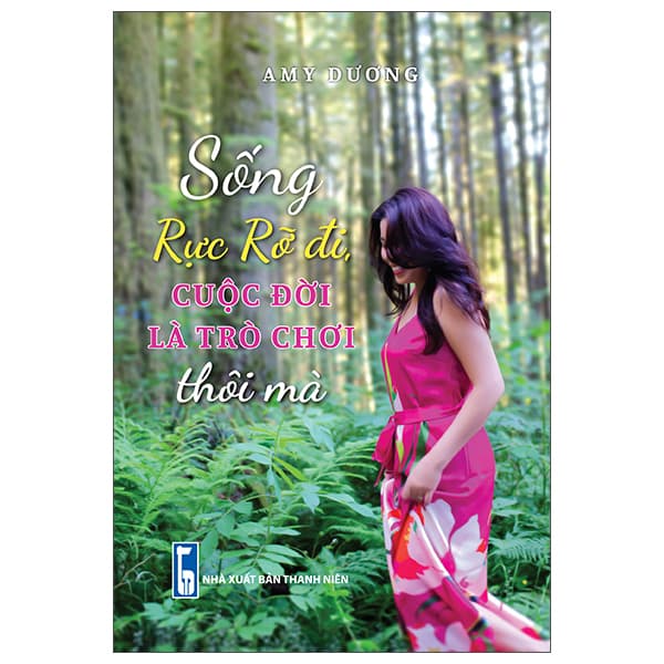 Sách Sống Rực Rỡ Đi, Cuộc Đời Là Trờ Chơi Thôi Mà - Amy Trương