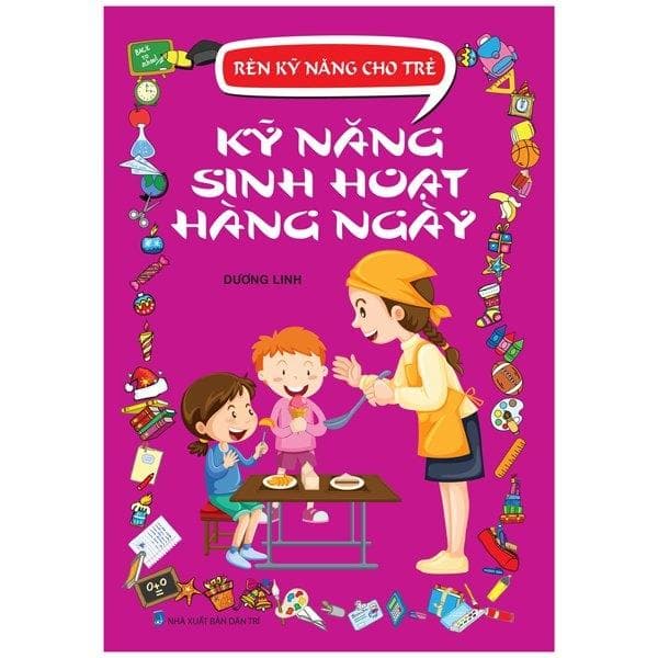 Sách Rèn Kỹ Năng Cho Trẻ - Kỹ Năng Sinh Hoạt Hàng Ngày - Dương Linh
