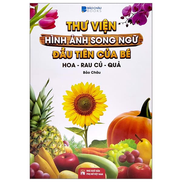 Sách Thư Viện Hình Ảnh Song Ngữ Đầu Tiên Của Bé - Hoa - Rau Củ - Qu� - Châu Sa