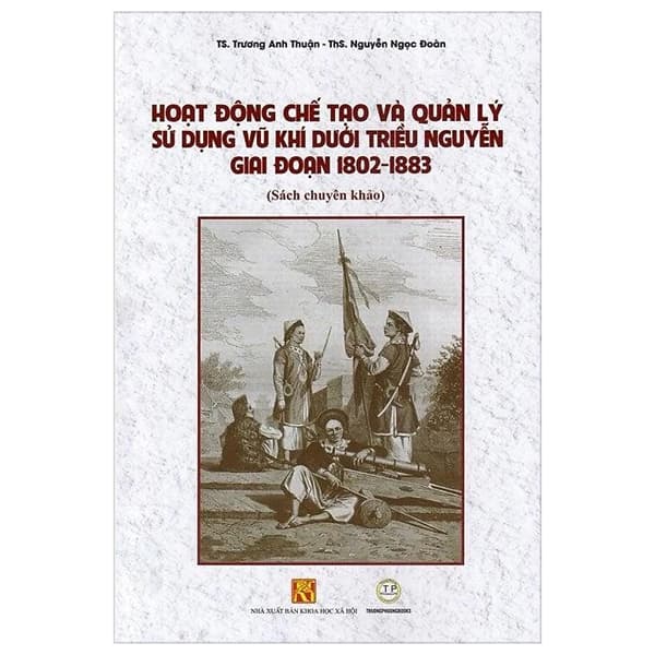 Sách Hoạt Động Chế Tạo Và Quản Lý Sử Dụng Vũ Khí Dưới Triều Ng - TS. Trương Anh Thuận