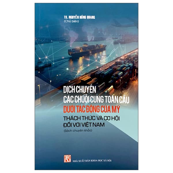 Sách Dịch Chuyển Các Chuỗi Cung Toàn Cầu Dưới Tác Động Của Mỹ - T - TS Nguyễn Hồng Quang