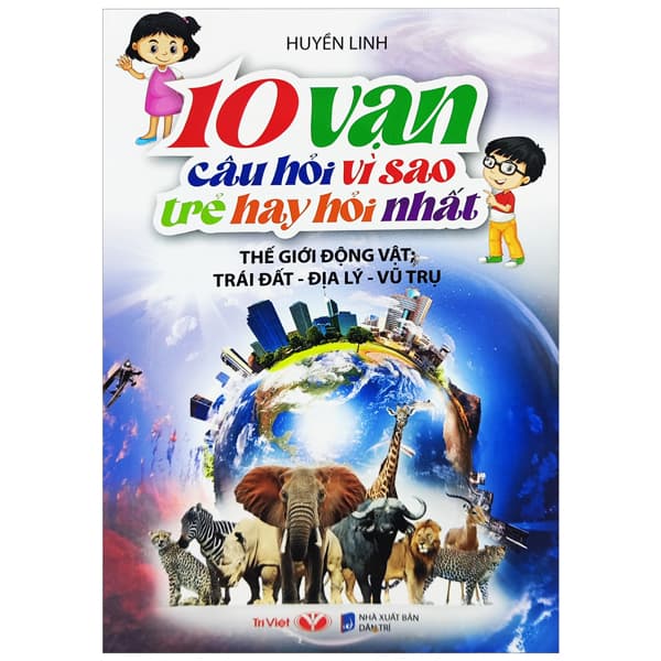 Sách 10 Vạn Câu Hỏi Vì Sao Mà Trẻ Hay Hỏi Nhất - Thế Giới Động V� - Huyền Linh
