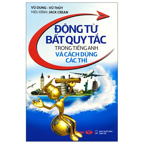 Sách Động Từ Bất Quy Tắc Trong Tiếng Anh Và Cách Dùng Các Thì (Tái B� - Vũ Dung