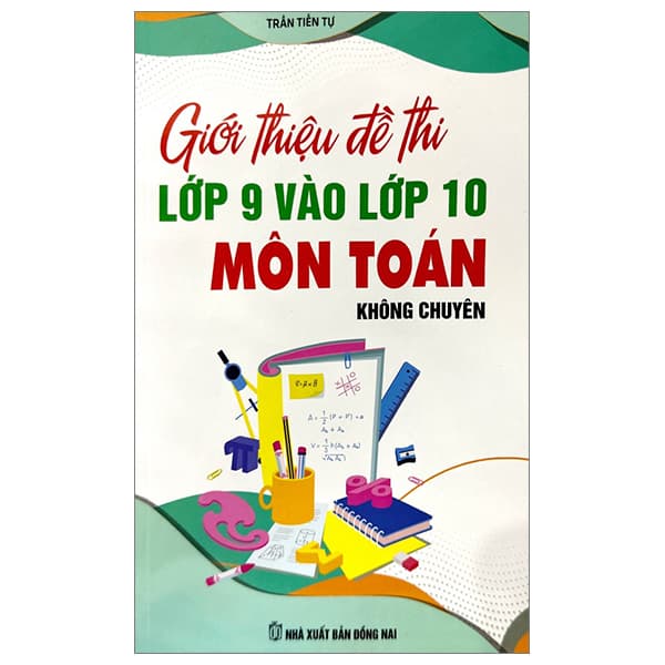 Sách Giới Thiệu Đề Thi Lớp 9 Vào Lớp 10 Môn Toán Không Chuyên - Trần Tiến Tự