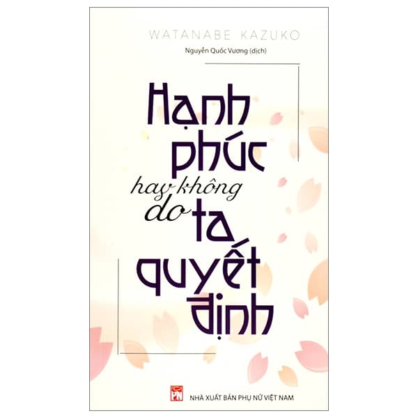 Sách Hạnh Phúc Hay Không Do Ta Quyết Định (Tái Bản 2023) - Watanabe Kazuko