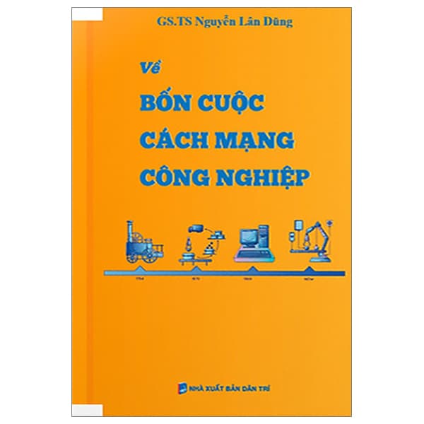 Sách Về Bốn Cuộc Cách Mạng Công Nghiệp - GS TS Nguyễn Lân Dũng