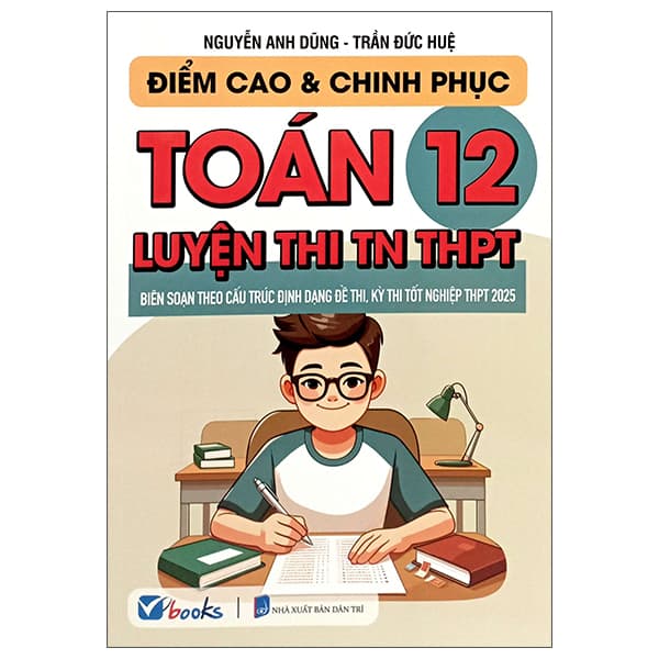 Sách Điểm Cao Và Chinh Phục Toán 12 Luyện Thi TN THPT - Nguyễn Anh Dũng