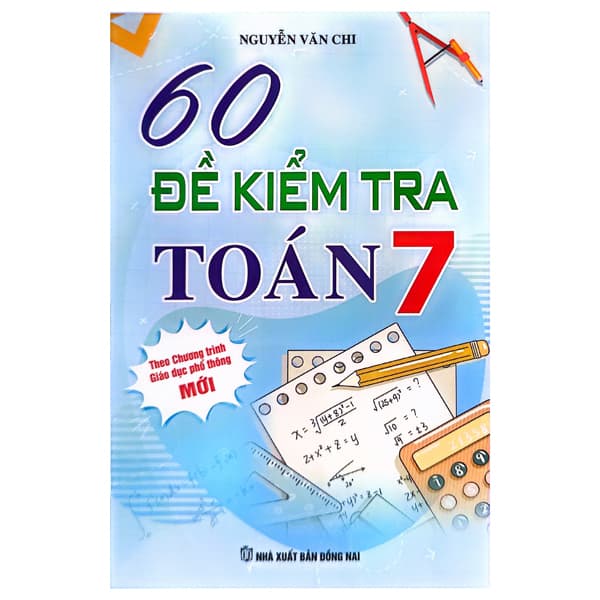 Sách 60 Đề Kiểm Tra Toán 7 (Theo Chương Trình GDPT Mới) - Nguyễn Văn Chi