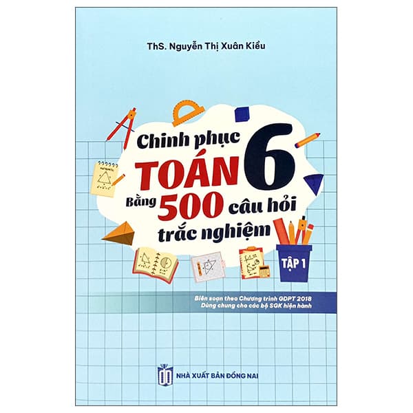 Sách Chinh Phục Toán 6 Bằng 500 Câu Hỏi Trắc Nghiệm - Tập 1 - ThS. Nguyễn Thị Xuân Kiều