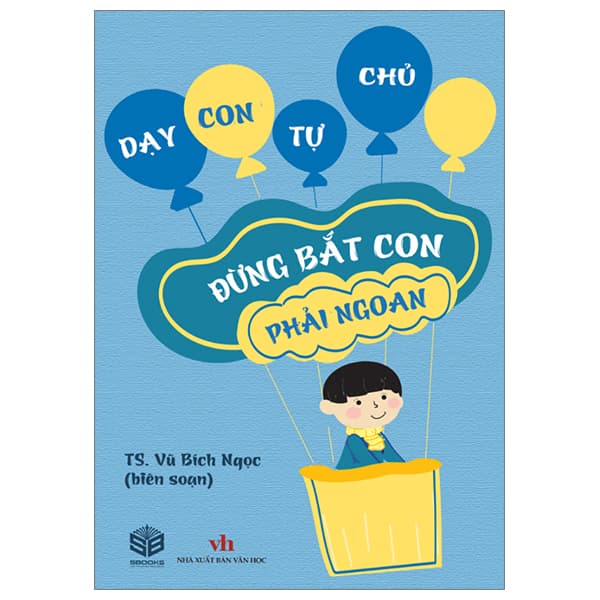Sách Dạy Con Tự Chủ - Đừng Bắt Con Phải Ngoan - TS Vũ Bích Ngọc
