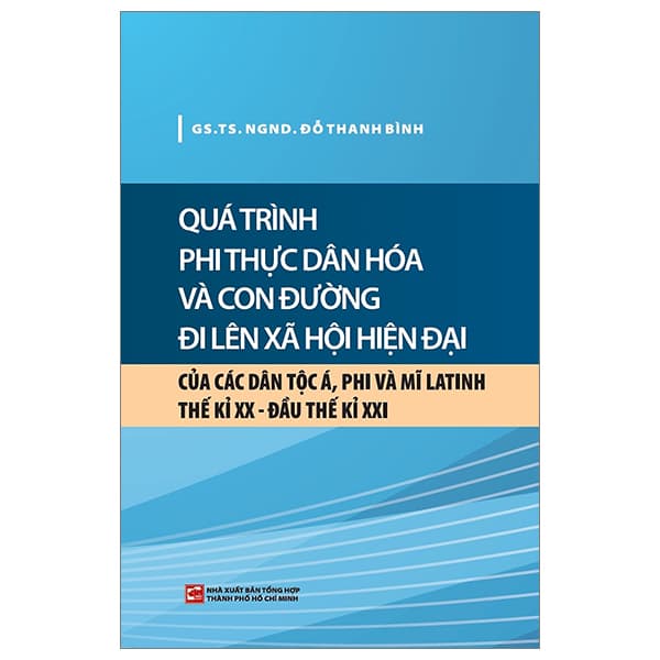 Sách Quá Trình Phi Thực Dân Hóa Và Con Đường Đi Lên Xã Hội Hiện Đ� - GS TS NGND Đỗ Thanh Bình