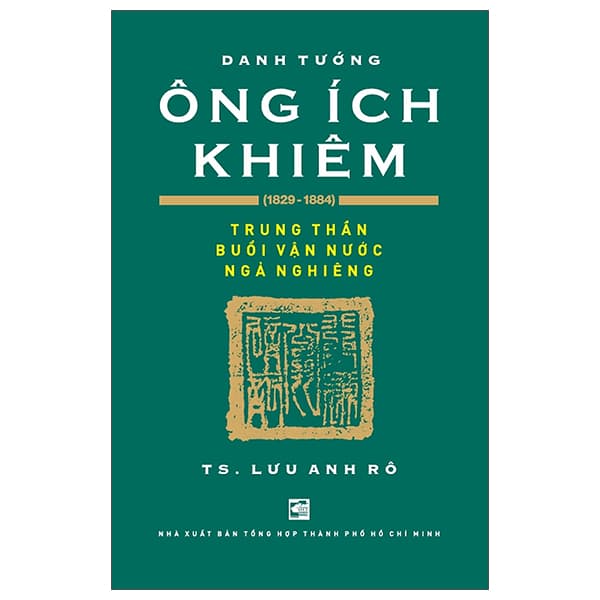 Sách Danh Tướng Ông Ích Khiêm (1829-1884) - Trung Thần Buổi Vận Nước Ng - TS Lưu Anh Rô