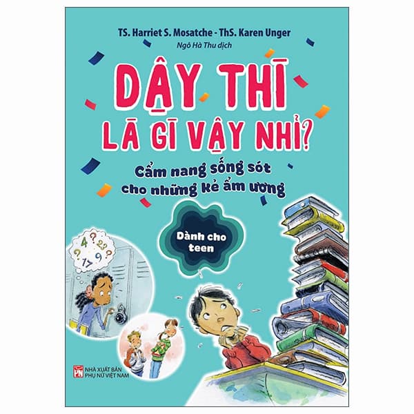 Sách Dậy Thì Là Gì Vậy Nhỉ? - Cẩm Nang Sống Sót Cho Những Kẻ Ẩm Ư - TS Harriet S. Mosatche