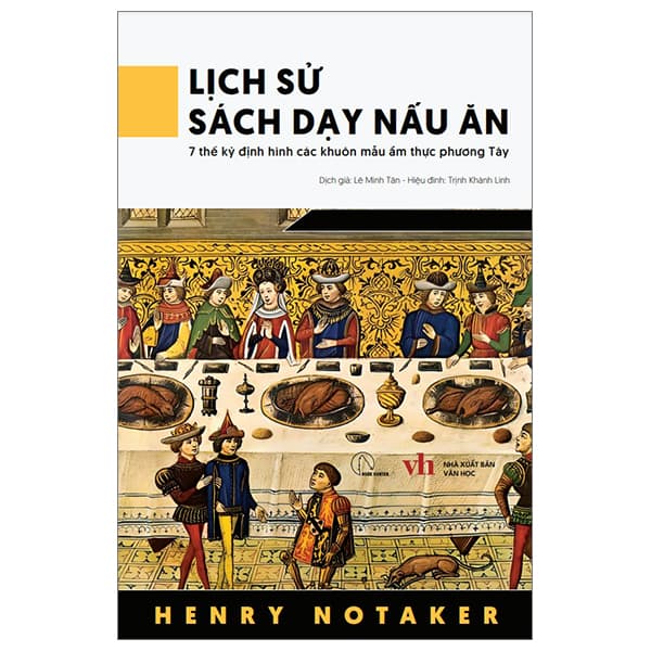 Sách Lịch Sử Sách Dạy Nấu Ăn - 7 Thế Kỷ Định Hình Các Khuôn Mẫu - Henry Notaker