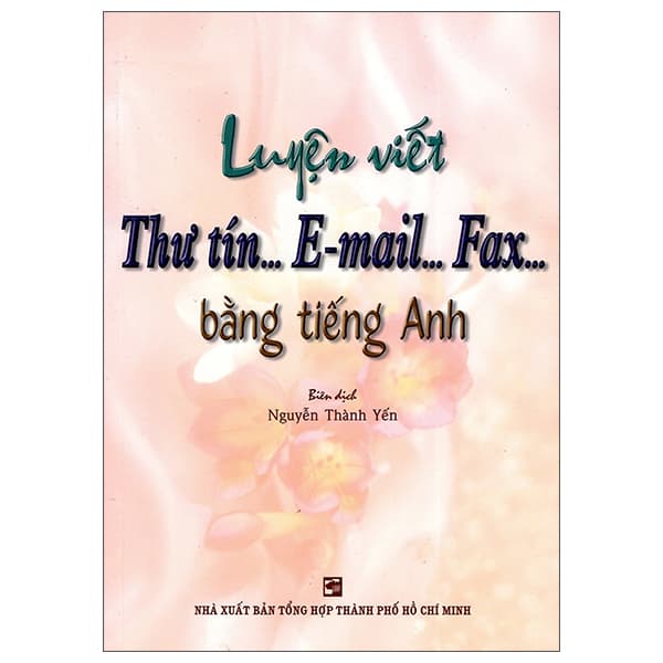 Sách Luyện Viết Thư Tín...E-Mail...Fax...Bằng Tiếng Anh - Nguyễn Thành Yến