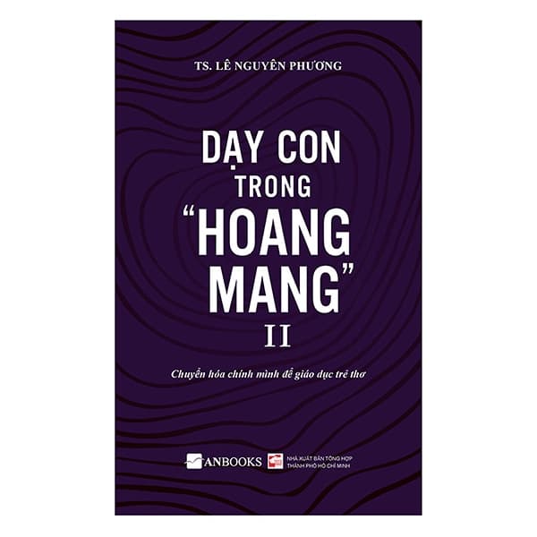 Sách Dạy Con Trong Hoang Mang II (Tái Bản 2020) - TS Lê Nguyên Phương