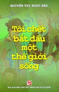 Sách Tôi Chết Bắt Đầu Một Thế Giới Sống - Nguyễn Thị Ngọc Hải