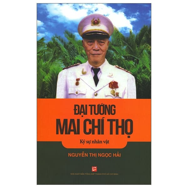 Sách Đại Tướng Mai Chí Thọ - Ký Sự Nhân Vật - Nguyễn Thị Ngọc Hải
