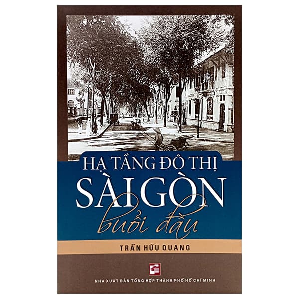 Sách Hạ Tầng Đô Thị Sài Gòn Buổi Đầu (Tái Bản 2023) - Trần Hữu Quang