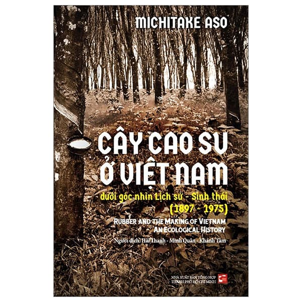 Sách Cây Cao Su Ở Việt Nam Dưới Góc Nhìn Lịch Sử - Sinh Thái (1897-1975 - Việt Chi